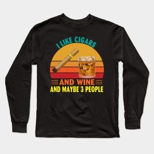 I Like Cigars and Wine and Maybe 3 People Long Sleeve T-Shirt